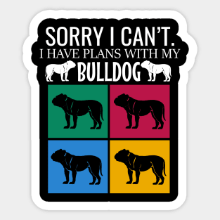 Sorry I can't I have plans with my bulldog Sticker